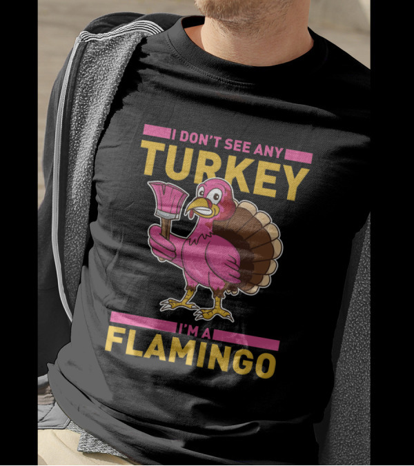 I Don't See Any Turkey I'm A Flamingo Funny Pink Bird T-Shirt