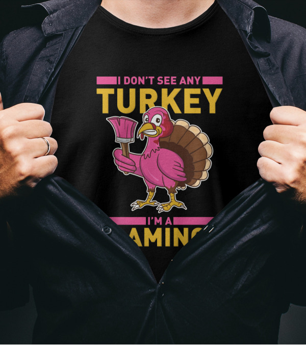 I Don't See Any Turkey I'm A Flamingo Funny Pink Bird T-Shirt