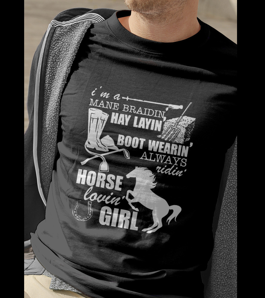 I'm A Mane Braidin Hay Layin Boot Wearin Always Ridin Horse Lovin Girl T-Shirt