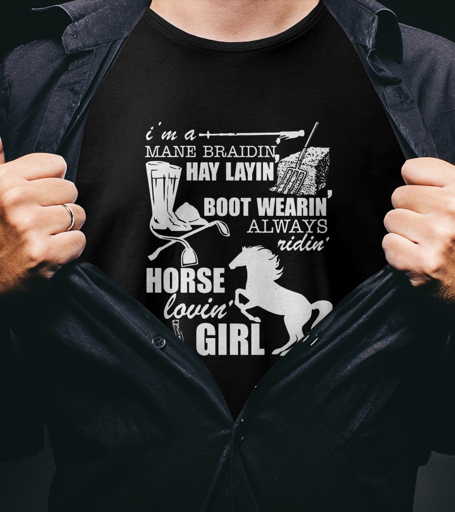 I'm A Mane Braidin Hay Layin Boot Wearin Always Ridin Horse Lovin Girl T-Shirt