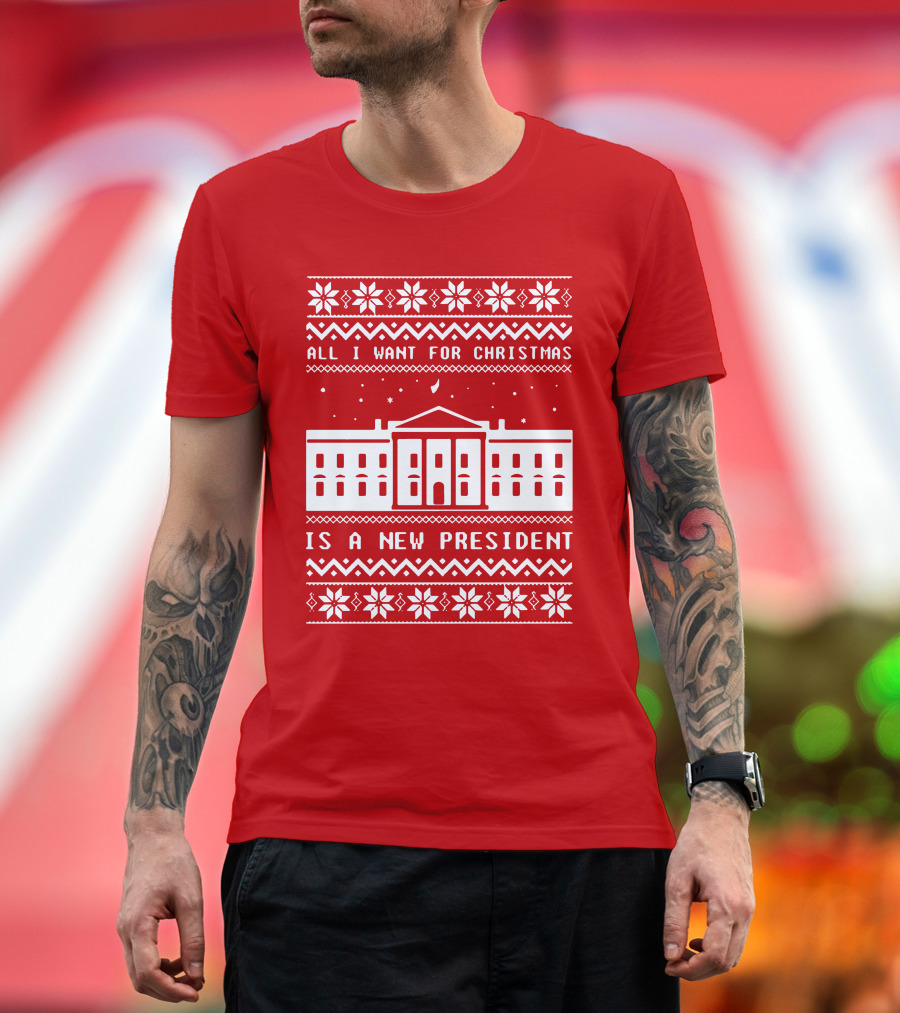 All I Want for Christmas Is a New President Ugly Christmas T-Shirt