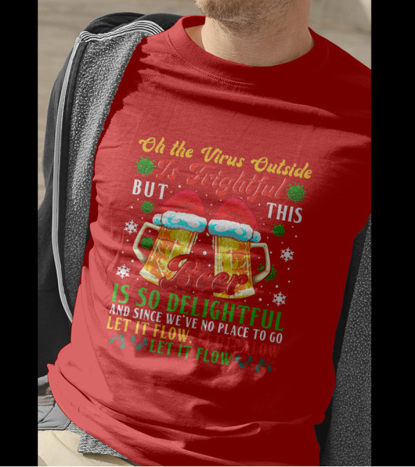 Oh The Virus Outside Is Frightful But This Beer Is So Delightful Let It Flow Let It Flow T-Shirt