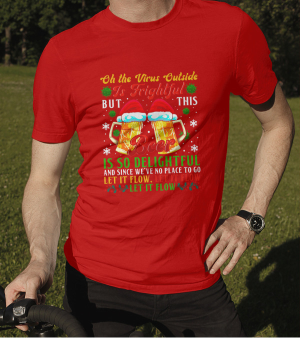 Oh The Virus Outside Is Frightful But This Beer Is So Delightful Let It Flow Let It Flow T-Shirt