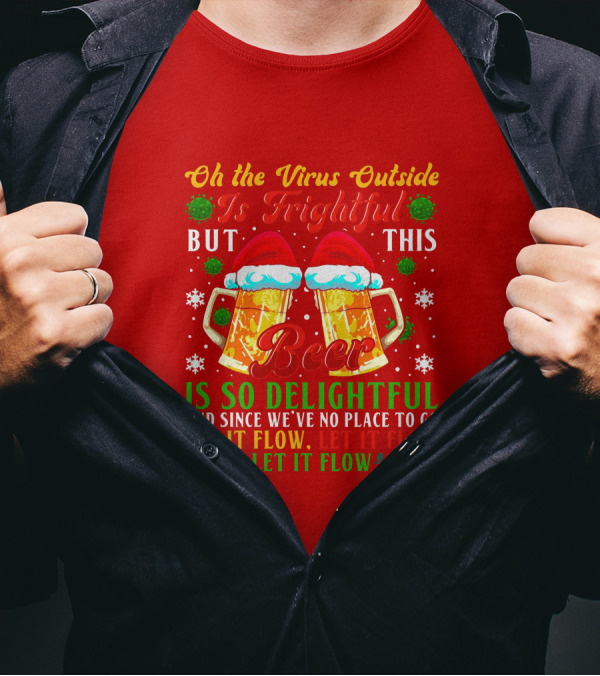 Oh The Virus Outside Is Frightful But This Beer Is So Delightful Let It Flow Let It Flow T-Shirt