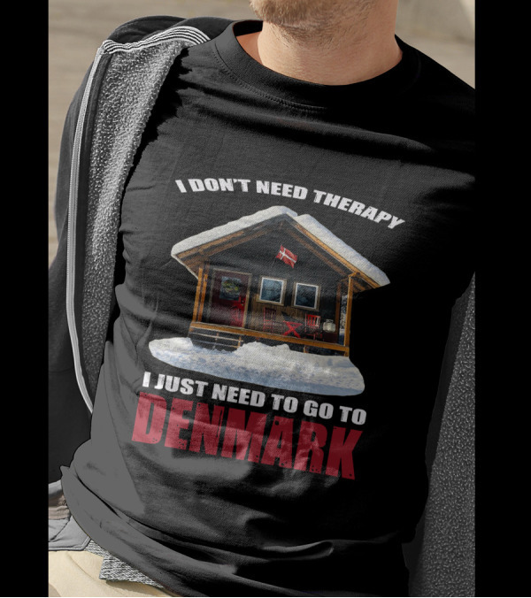 I Don't Need Therapy I Just Need To Go To Denmark Cozy Cottage With Danish Flag T-Shirt