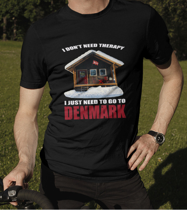 I Don't Need Therapy I Just Need To Go To Denmark Cozy Cottage With Danish Flag T-Shirt