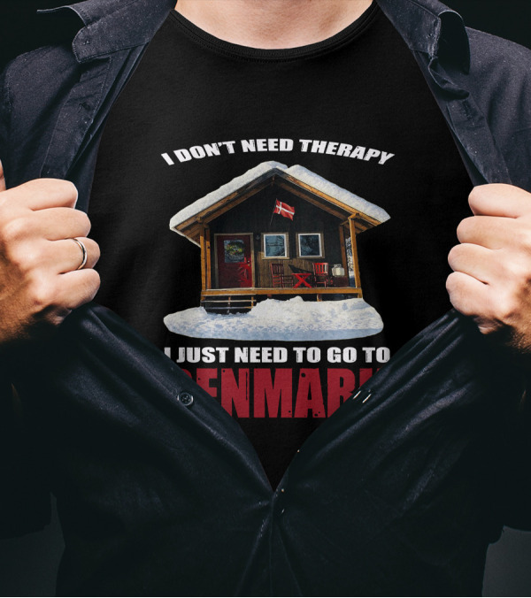I Don't Need Therapy I Just Need To Go To Denmark Cozy Cottage With Danish Flag T-Shirt