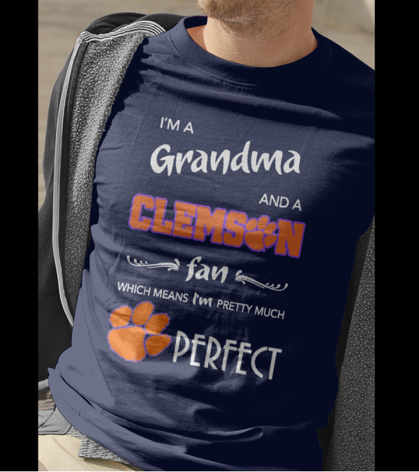 I'm A Grandma And A Clemson Fan Which Means I'm Pretty Much Perfect T-Shirt