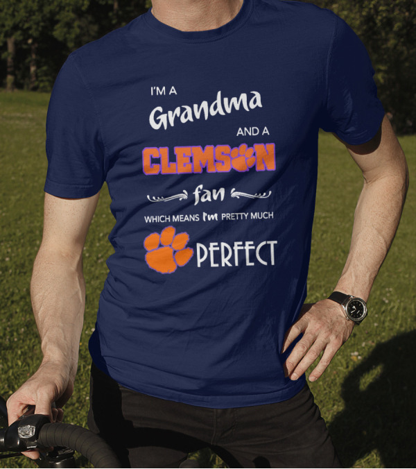 I'm A Grandma And A Clemson Fan Which Means I'm Pretty Much Perfect T-Shirt