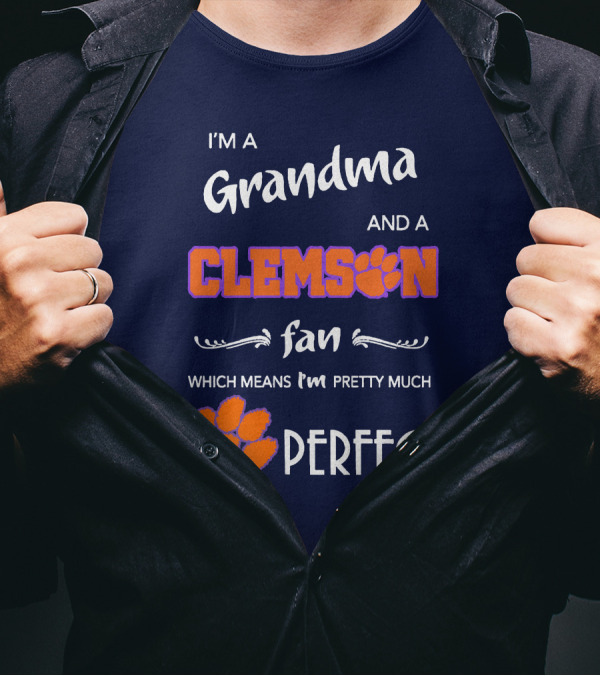 I'm A Grandma And A Clemson Fan Which Means I'm Pretty Much Perfect T-Shirt