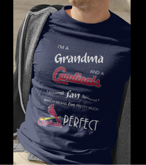 I'm A Grandma And A Cardinals Fan Which Means I'm Pretty Much Perfect Cardinals Fan Grandma T-Shirt