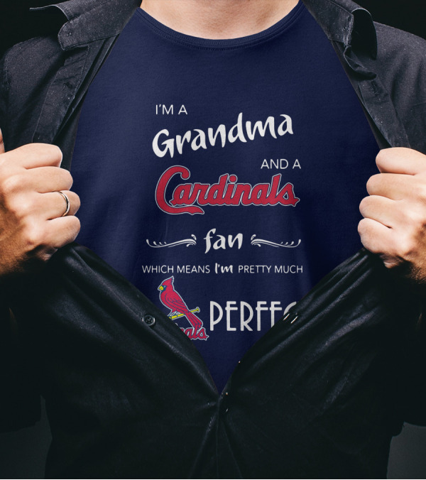 I'm A Grandma And A Cardinals Fan Which Means I'm Pretty Much Perfect Cardinals Fan Grandma T-Shirt