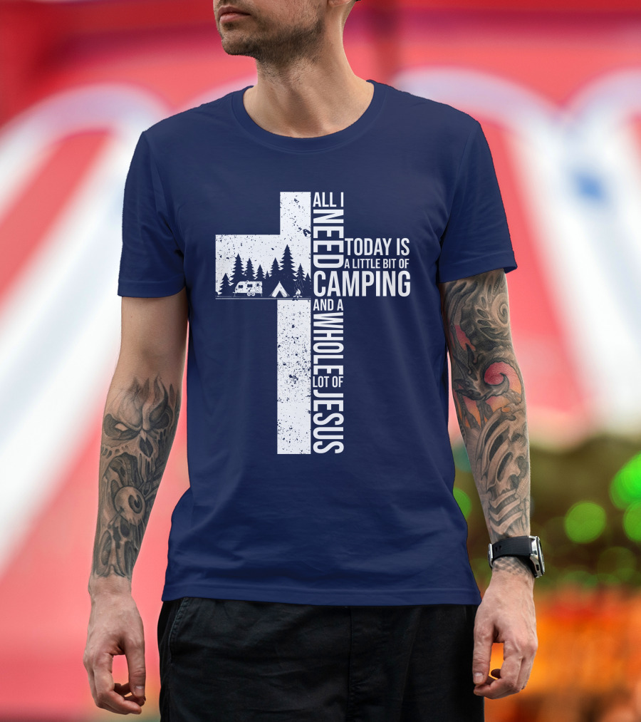 All I Need Today Is A Little Bit of Camping and a Whole Lot of Jesus Cross with Camper and Tent T-Shirt