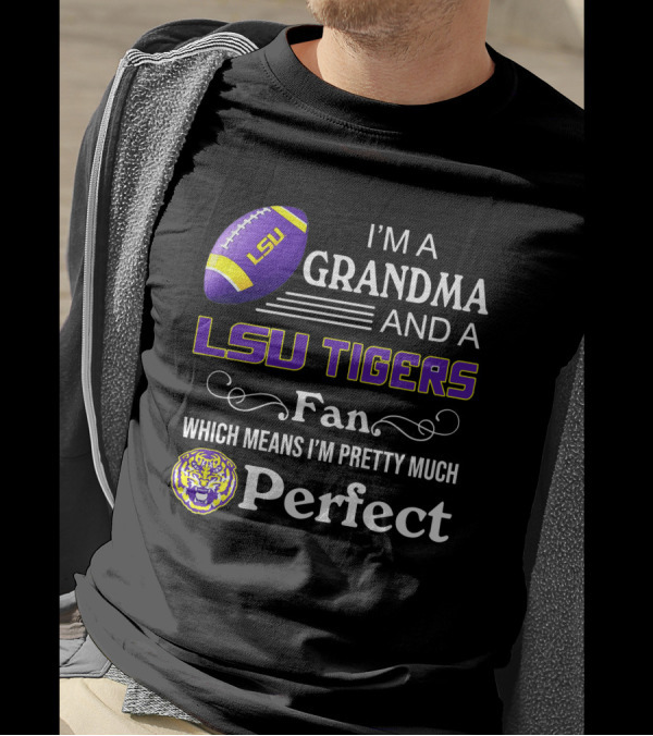 I’m A Grandma And LSU Tigers Fan Which Means I’m Pretty Much Perfect T-Shirt