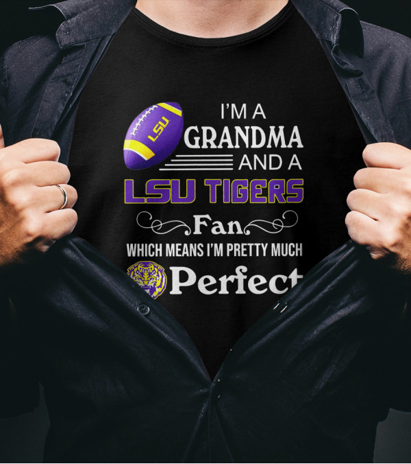 I’m A Grandma And LSU Tigers Fan Which Means I’m Pretty Much Perfect T-Shirt