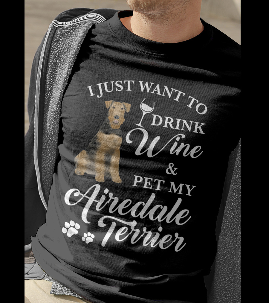 I Just Want To Drink Wine And Pet My Airedale Terrier T-Shirt