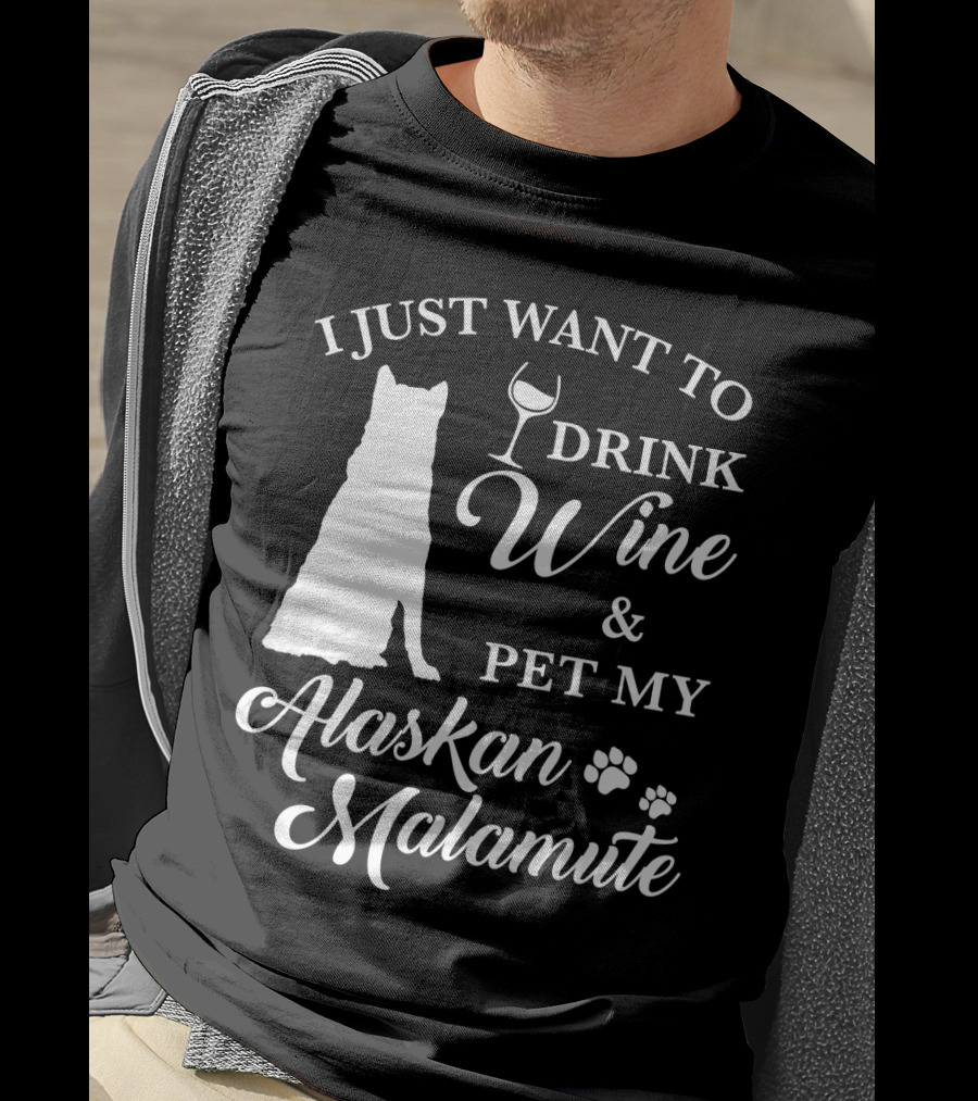 I Just Want To Drink Wine And Pet My Alaskan Malamute T-Shirt