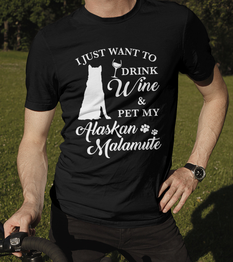 I Just Want To Drink Wine And Pet My Alaskan Malamute T-Shirt