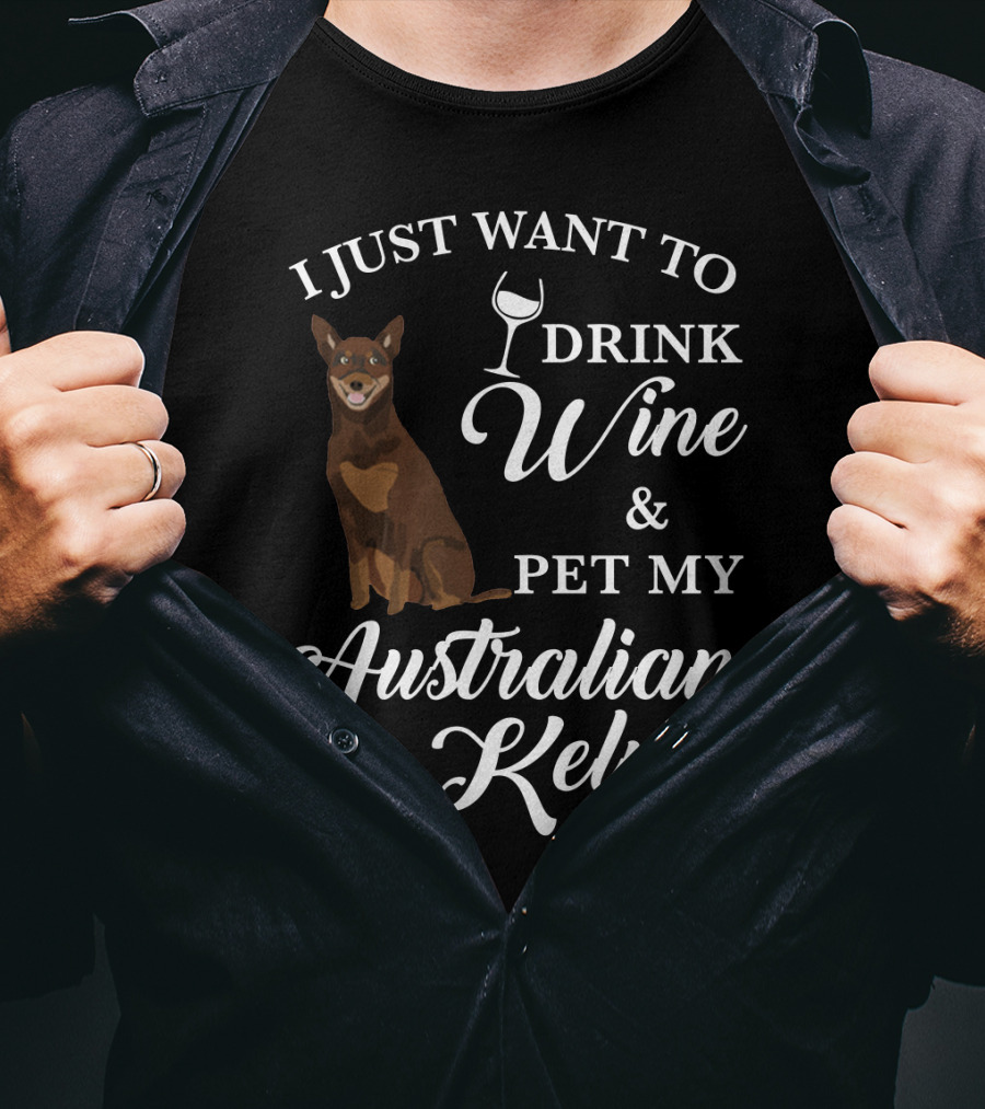 I Just Want To Drink Wine And Pet My Australian Kelpie T-Shirt