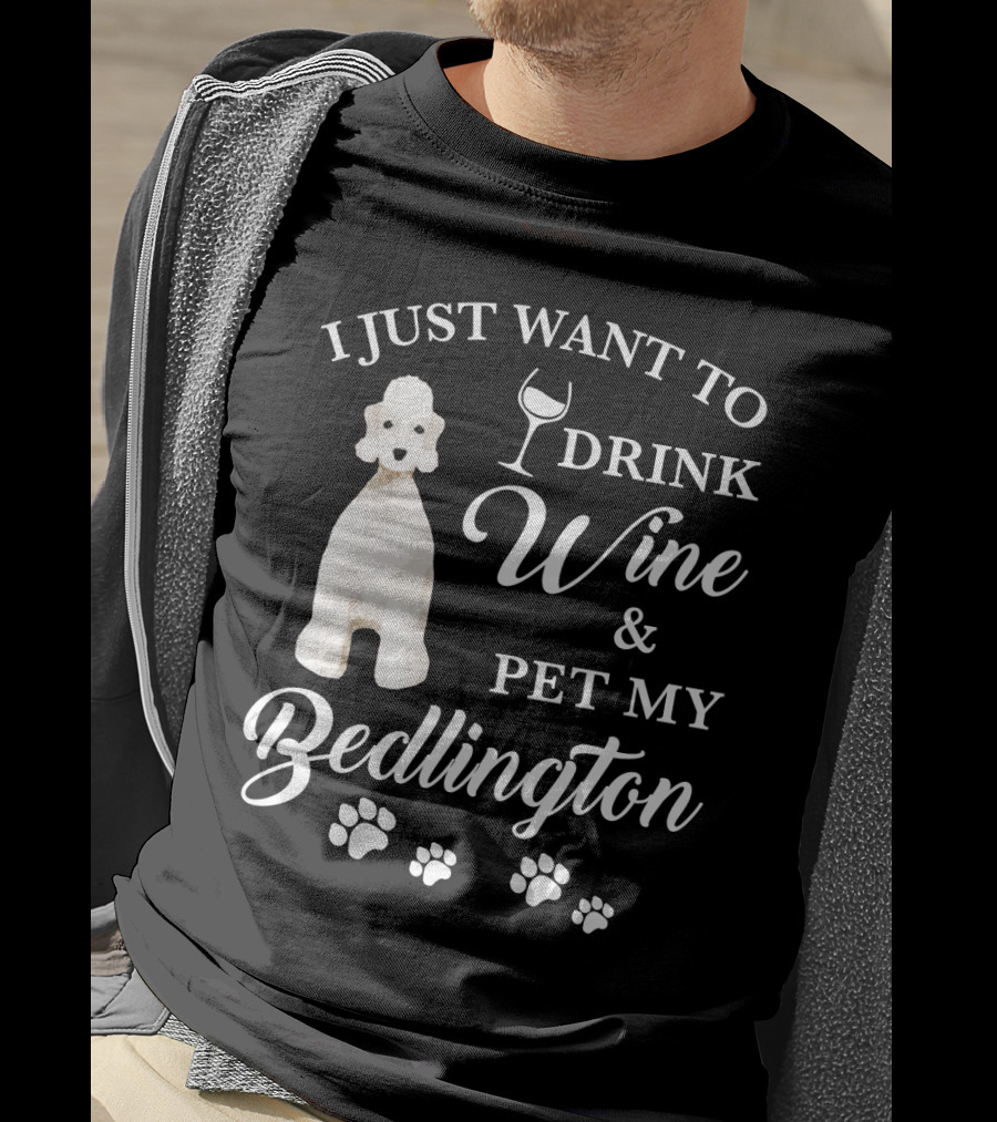 I Just Want To Drink Wine And Pet My Bedlington T-Shirt
