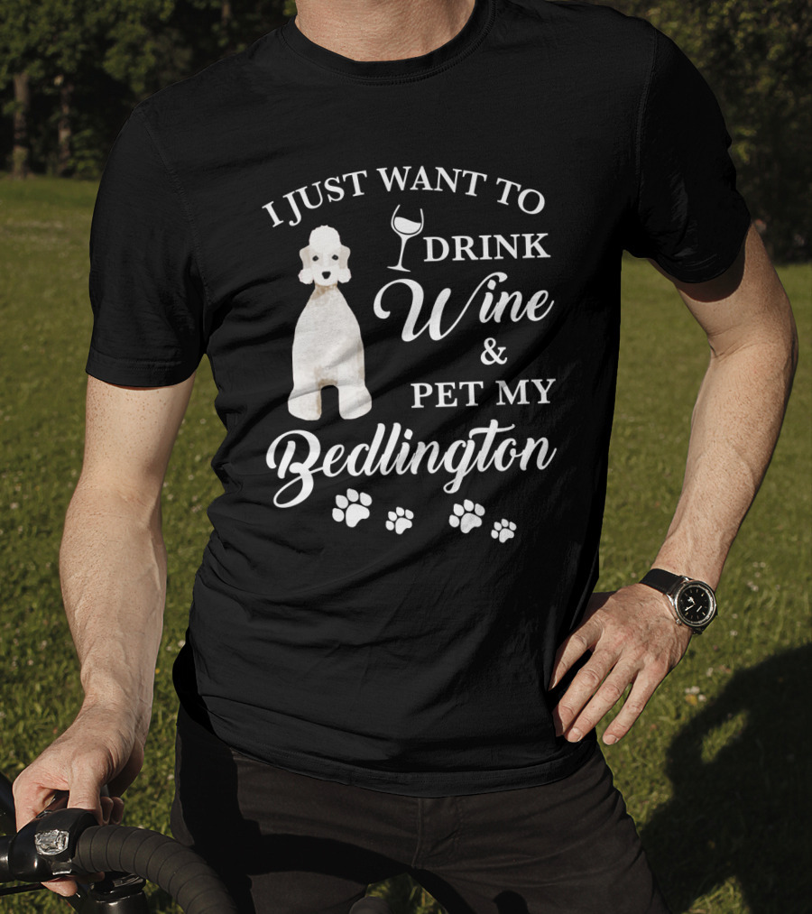 I Just Want To Drink Wine And Pet My Bedlington T-Shirt