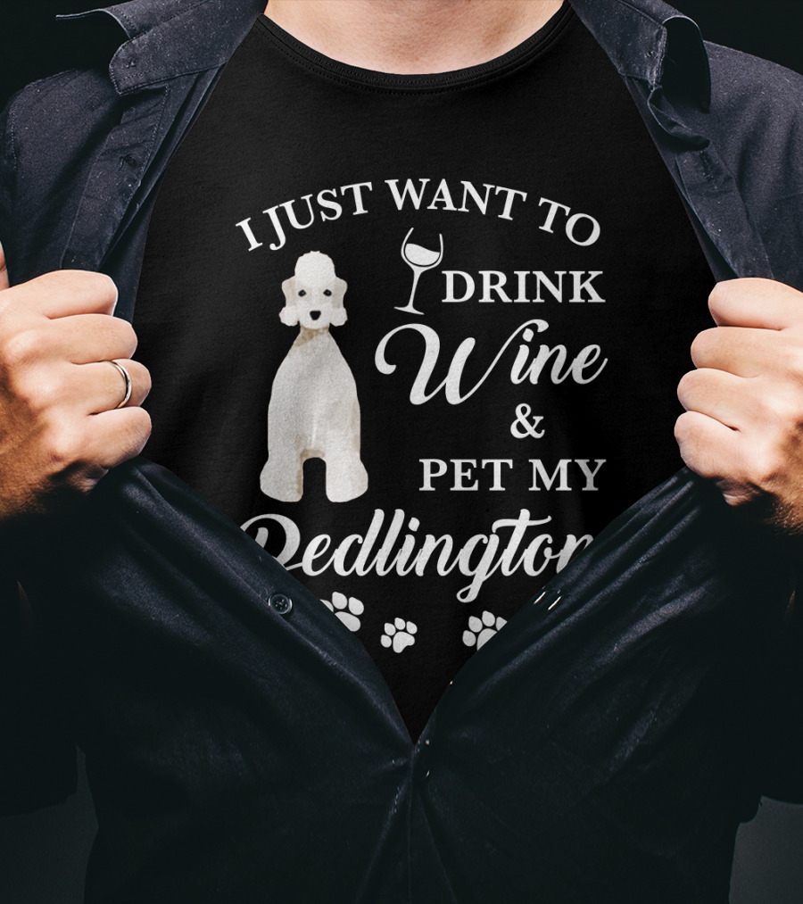 I Just Want To Drink Wine And Pet My Bedlington T-Shirt