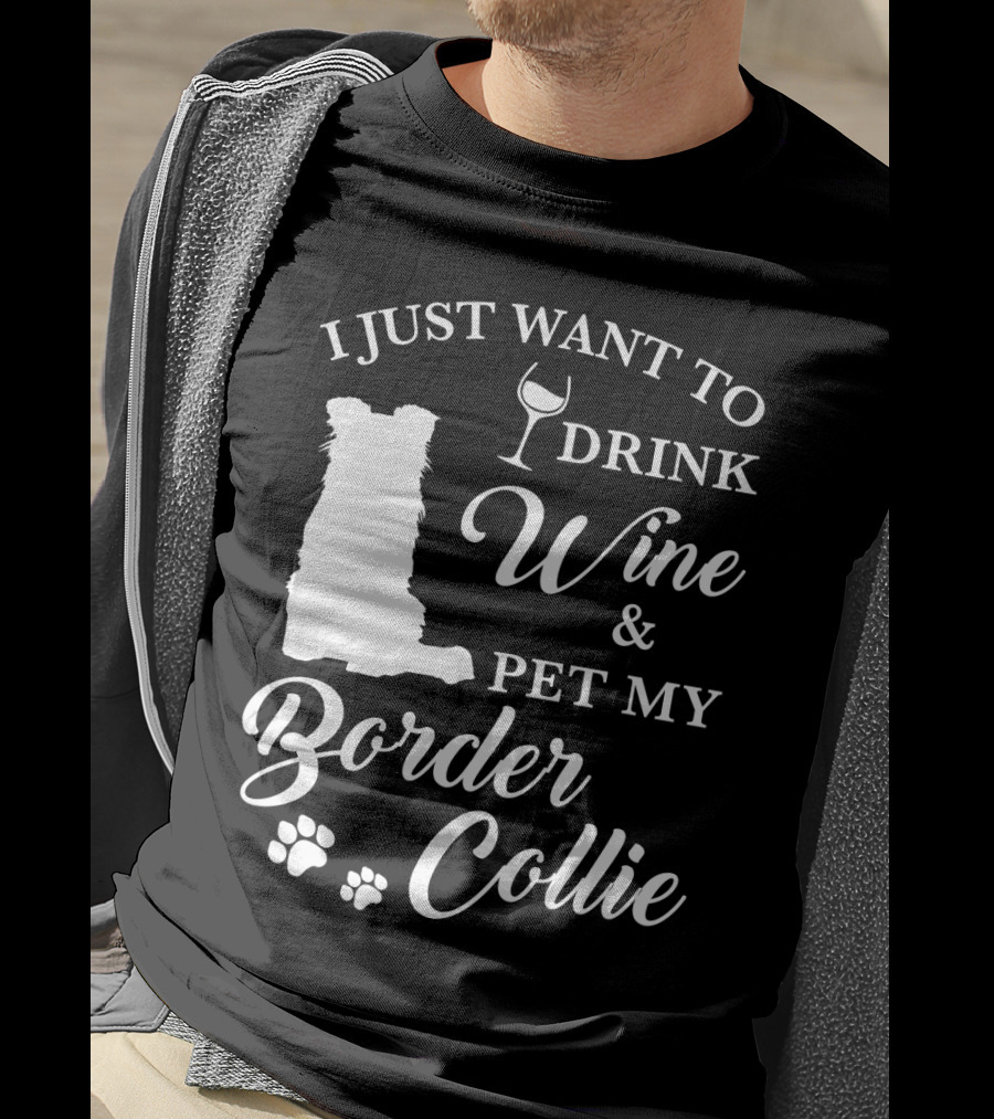I Just Want To Drink Wine And Pet My Border Collie T-Shirt