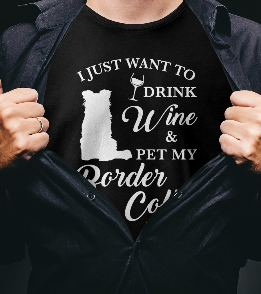 I Just Want To Drink Wine And Pet My Border Collie T-Shirt
