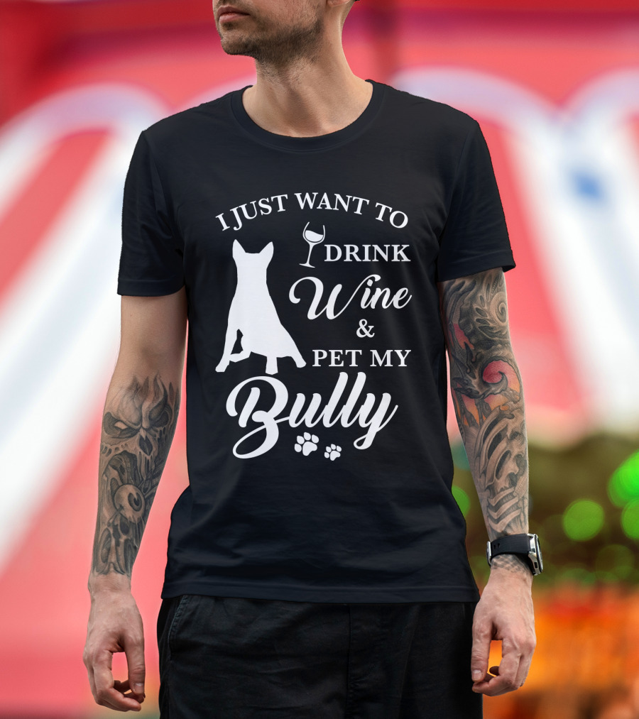 I Just Want to Drink Wine and Pet My Bully Dog T-Shirt