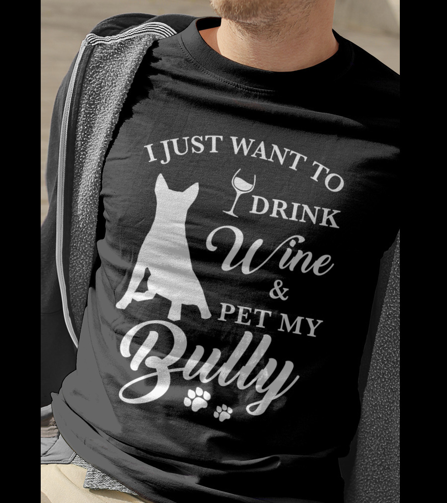 I Just Want To Drink Wine And Pet My Bully Dog T-Shirt