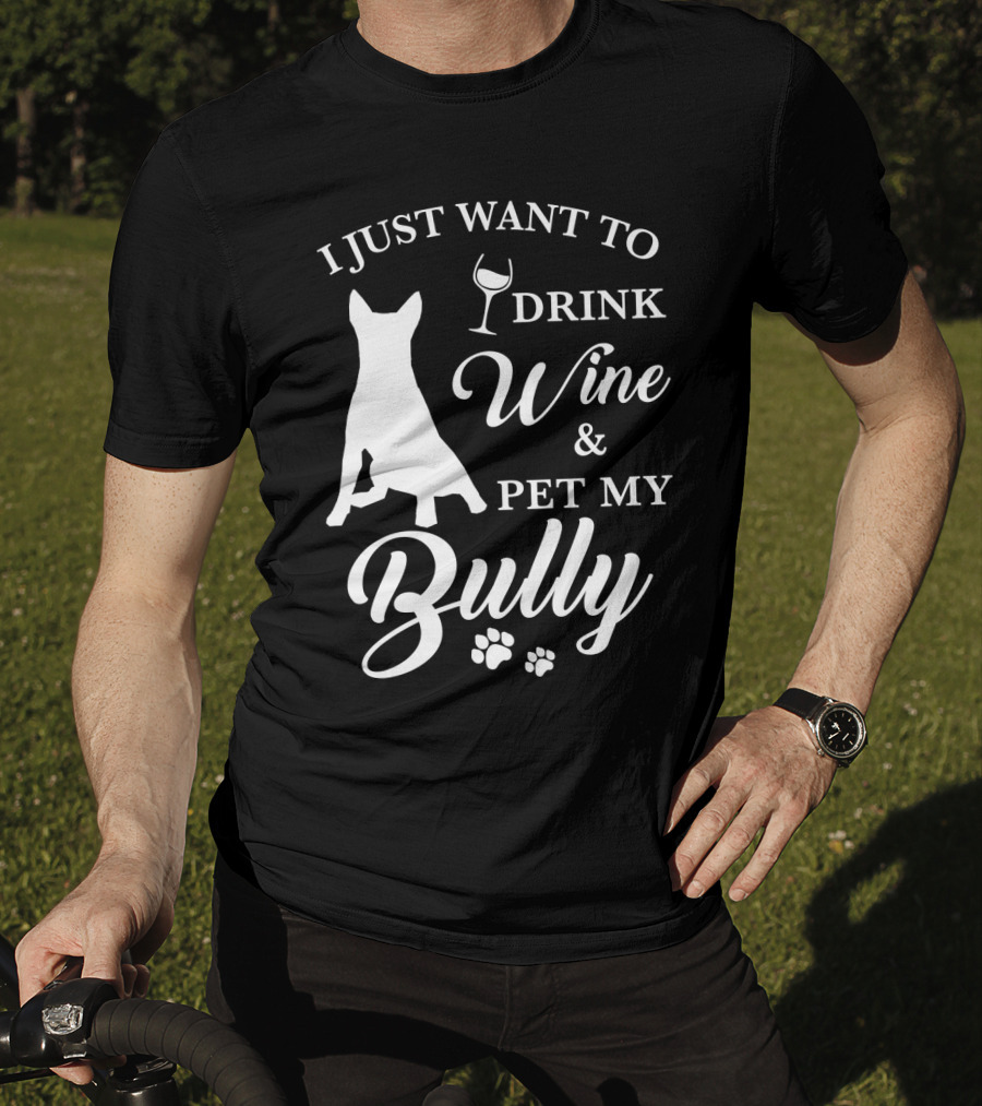 I Just Want To Drink Wine And Pet My Bully Dog T-Shirt