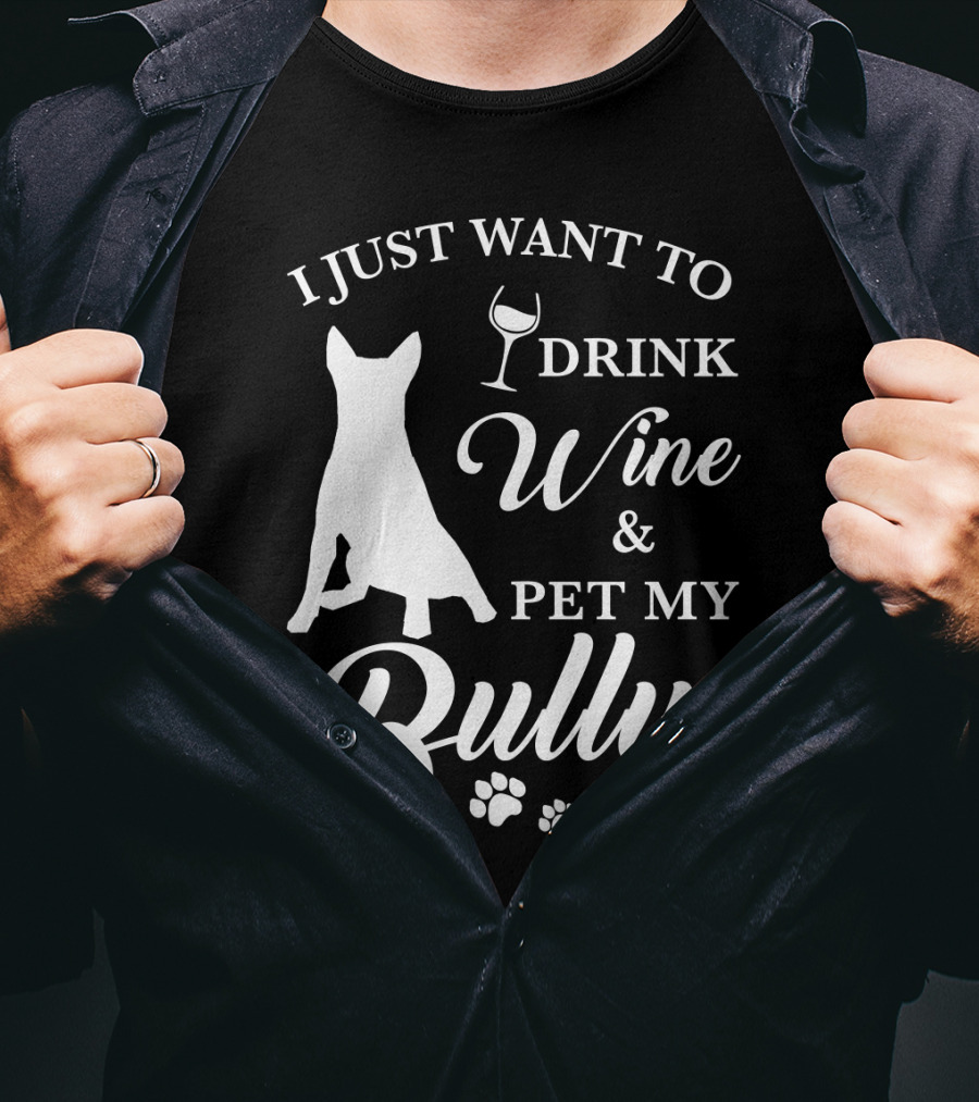 I Just Want To Drink Wine And Pet My Bully Dog T-Shirt