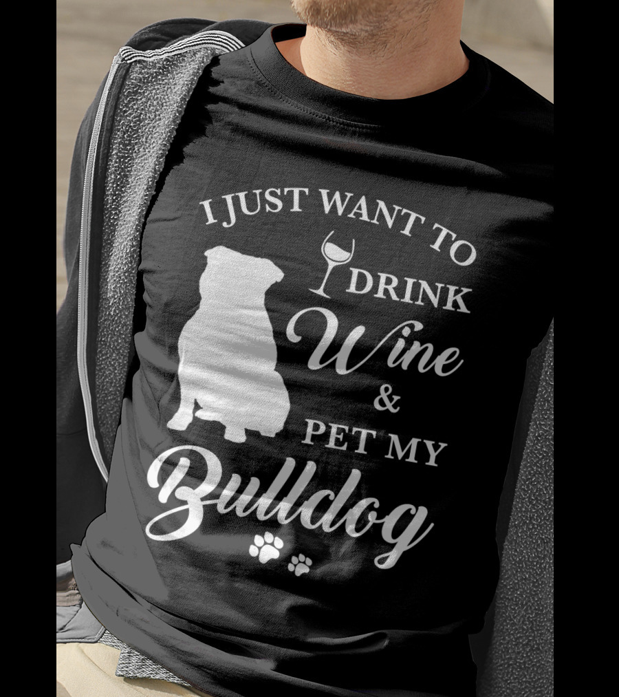I Just Want To Drink Wine And Pet My Bulldog T-Shirt