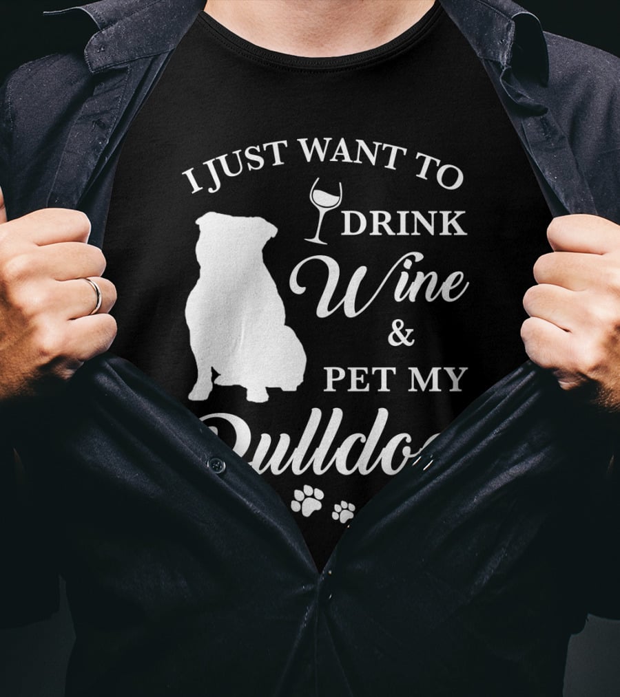 I Just Want To Drink Wine And Pet My Bulldog T-Shirt