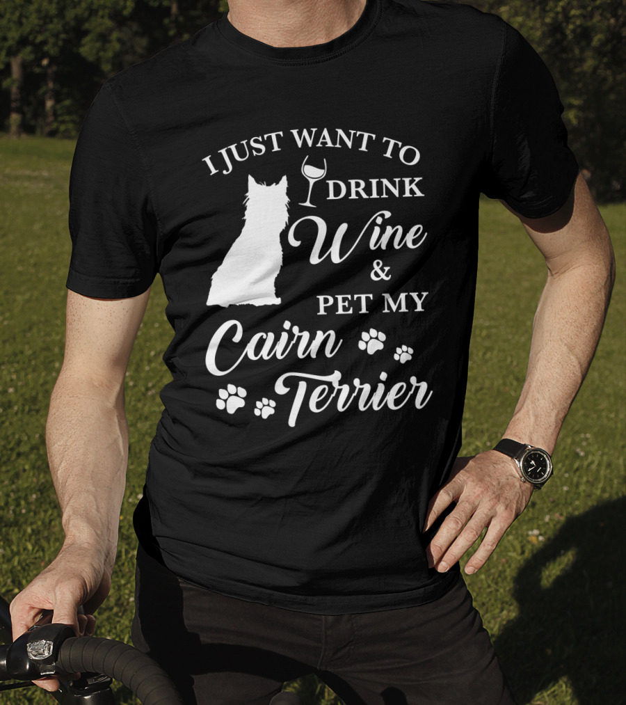 I Just Want To Drink Wine And Pet My Cairn Terrier T-Shirt