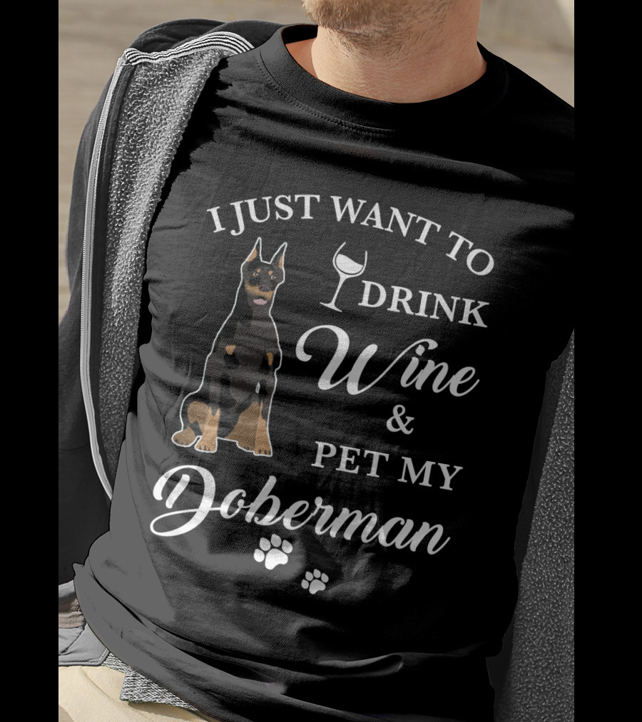 I Just Want To Drink Wine And Pet My Doberman T-Shirt