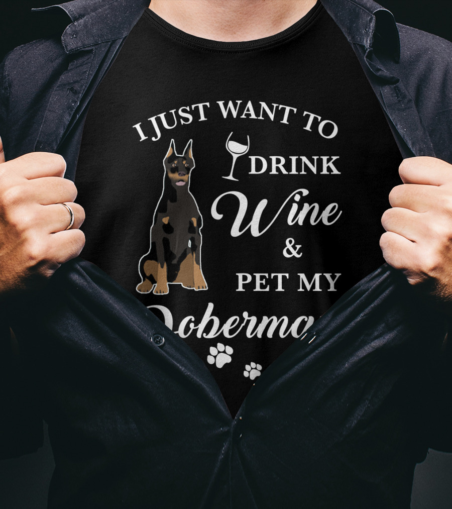 I Just Want To Drink Wine And Pet My Doberman T-Shirt