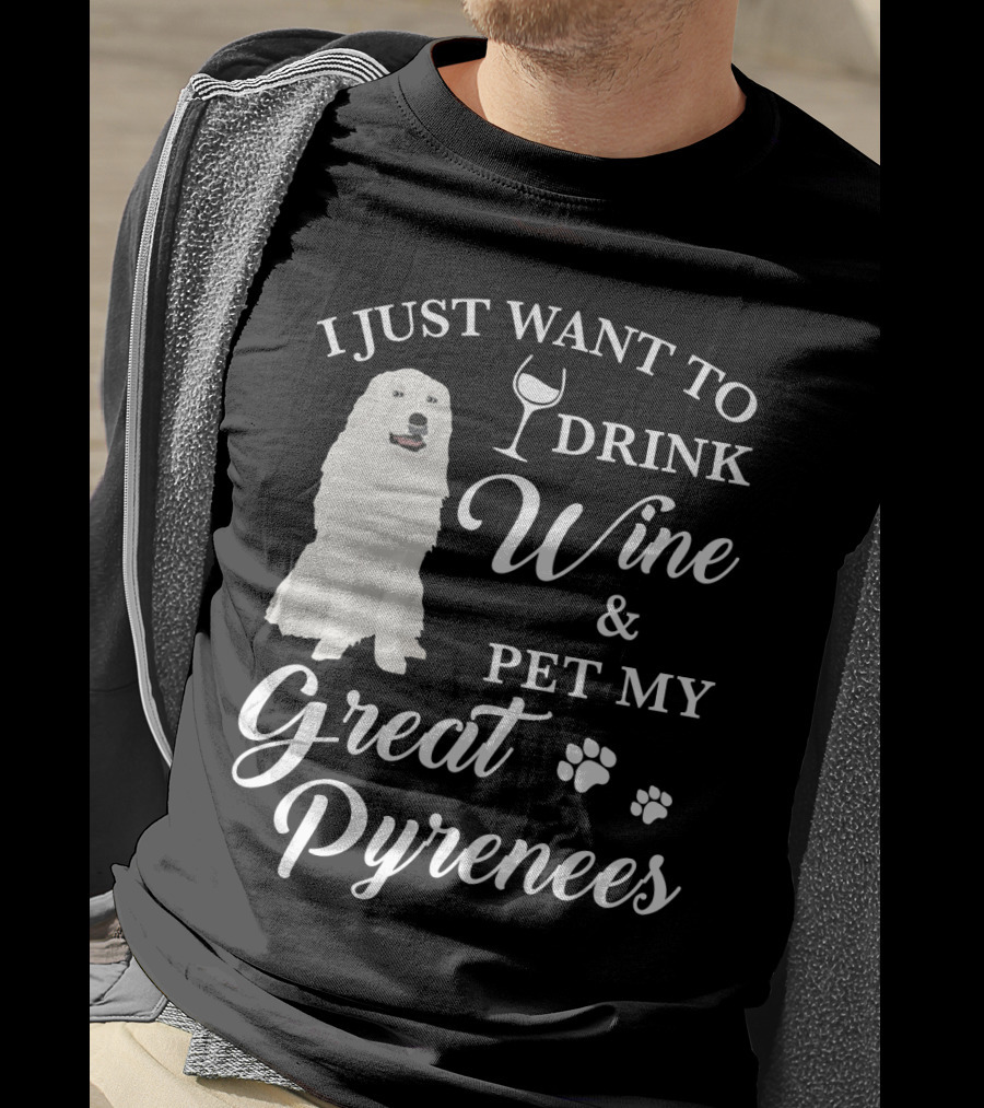 I Just Want To Drink Wine And Pet My Great Pyrenees T-Shirt