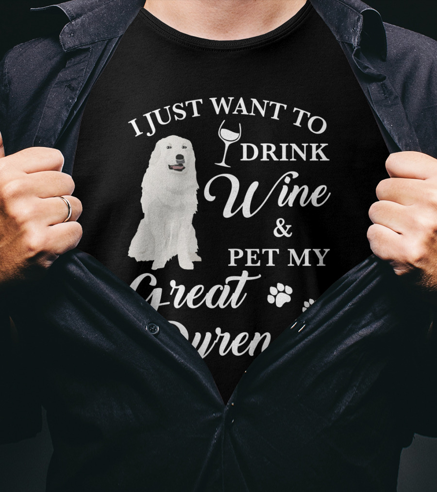 I Just Want To Drink Wine And Pet My Great Pyrenees T-Shirt