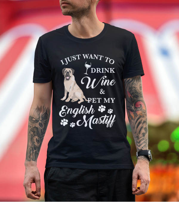 Premium T-Shirt: I Just Want to Drink Wine and Pet My English Mastiff T-Shirt I Just Want to Drink Wine and Pet My English Mastiff T-Shirt