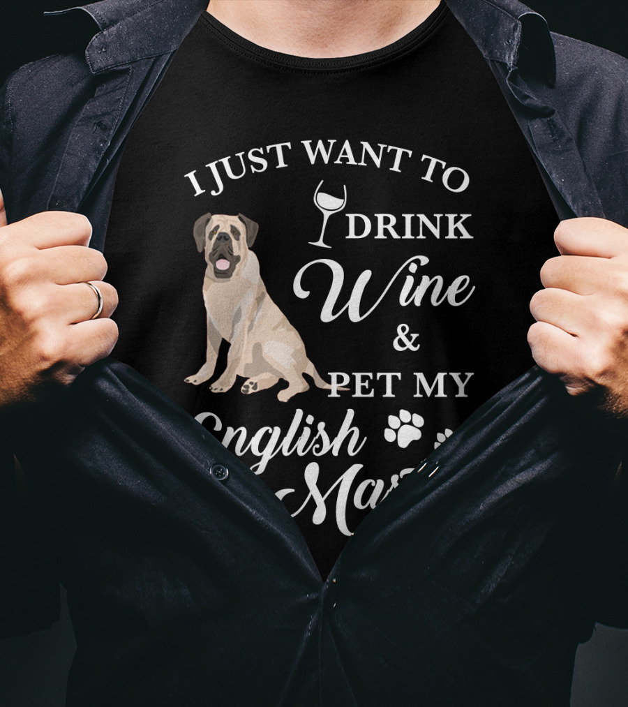 I Just Want To Drink Wine And Pet My English Mastiff T-Shirt
