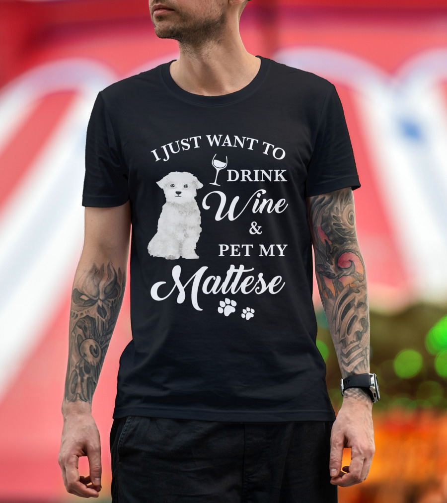 I JUST WANT TO DRINK WINE AND PET MY MALTESE WITH PUPPY PAWS T-Shirt