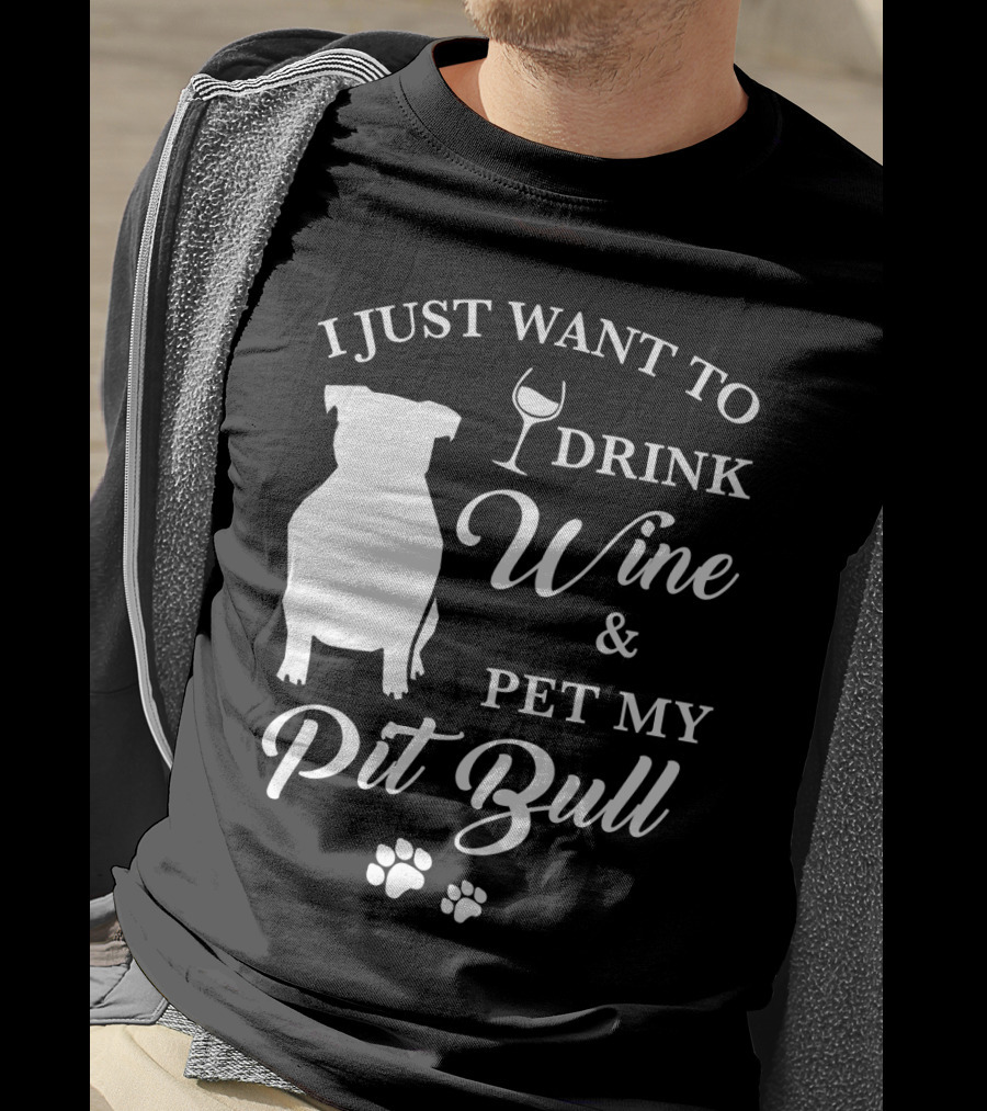 I Just Want To Drink Wine And Pet My Pit Bull T-Shirt