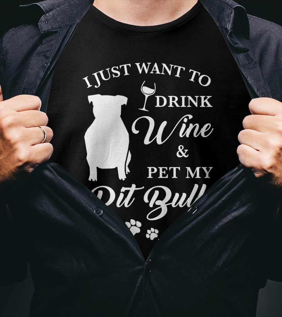 I Just Want To Drink Wine And Pet My Pit Bull T-Shirt