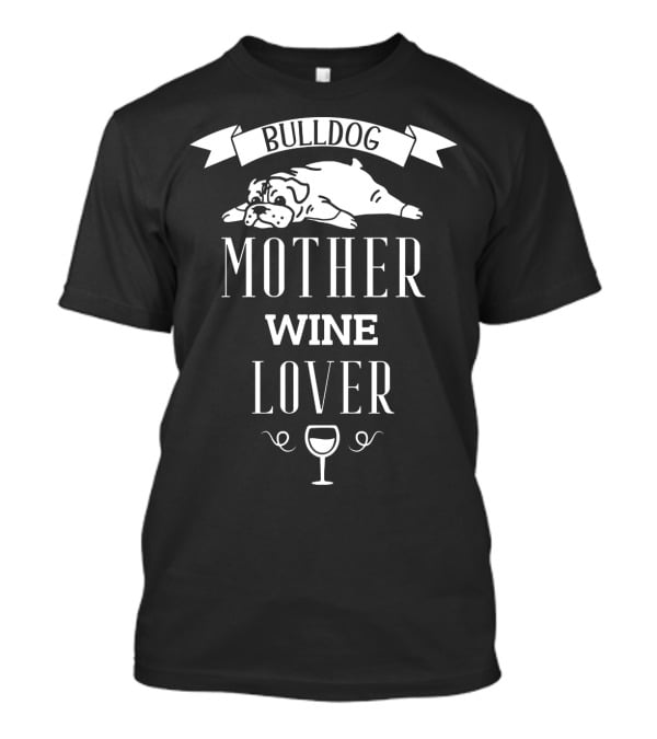 Bulldog Mother Wine Lover With Relaxed Bulldog Illustration And Wine Glass T-Shirt