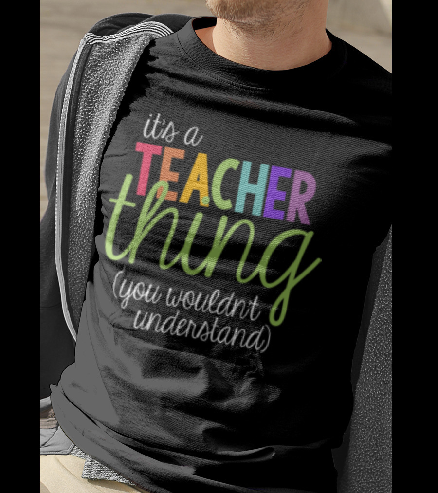 It's A Teacher Thing You Wouldn't Understand Back To School T-Shirt