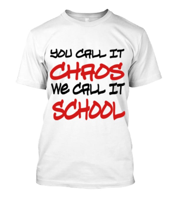 You Call It Chaos We Call It School T-Shirt
