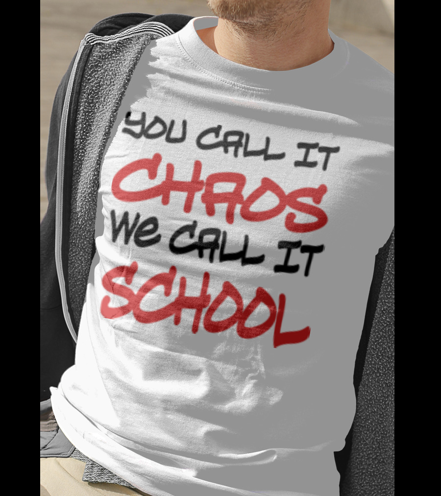 You Call It Chaos We Call It School T-Shirt
