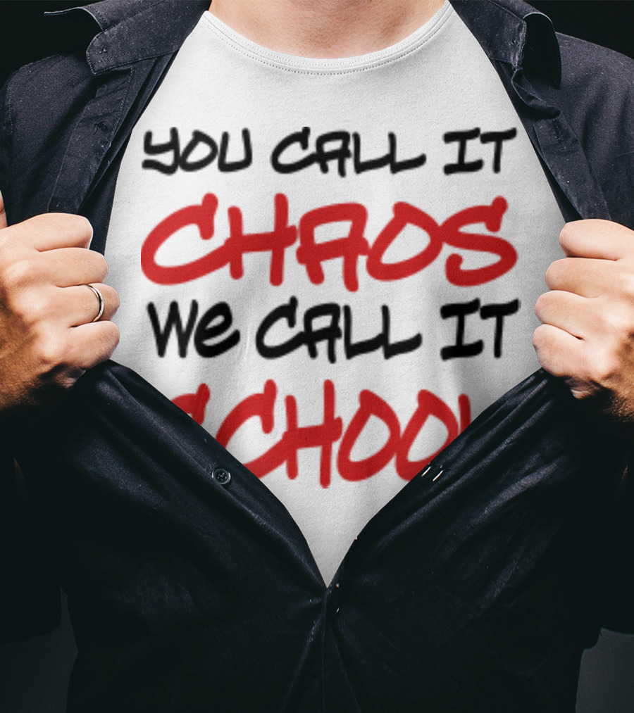 You Call It Chaos We Call It School T-Shirt