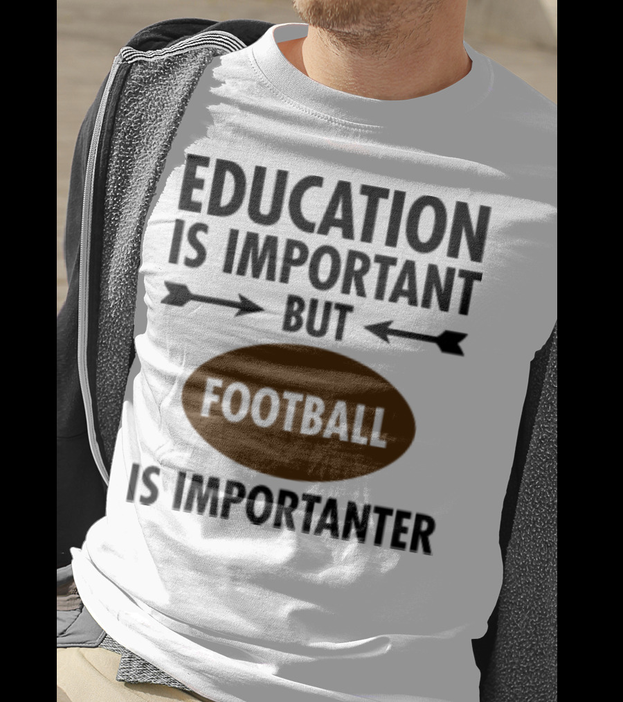 Education Is Important But Football Is Importanter School Football Humor T-Shirt